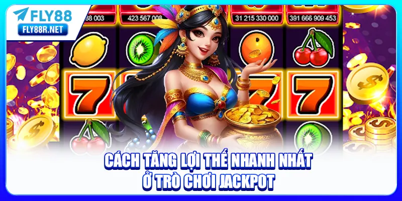 Cách tăng lợi thế nhanh nhất ở trò chơi Jackpot
