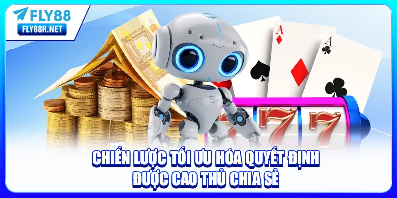 Chiến lược tối ưu hóa quyết định được cao thủ chia sẻ