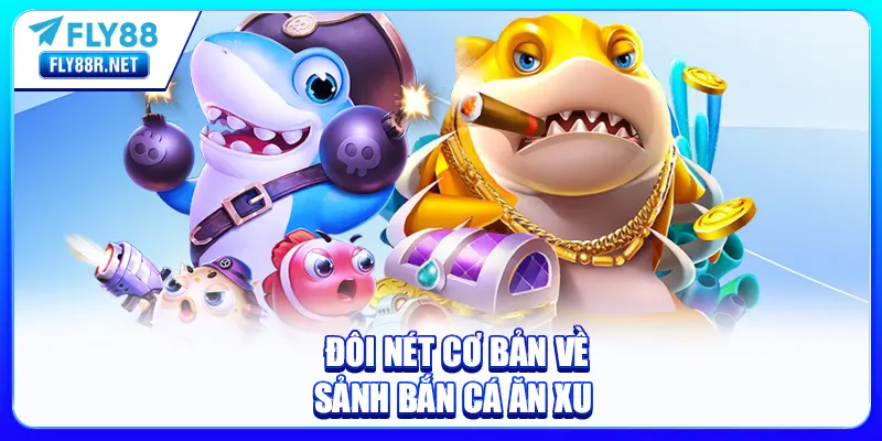 Đôi nét cơ bản về sảnh bắn cá ăn xu