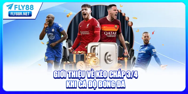 Giới thiệu về kèo chấp 3/4  khi cá độ bóng đá 