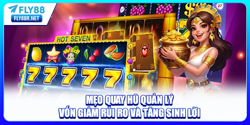 Mẹo quay hũ quản lý vốn giảm rủi ro và tăng sinh lời
