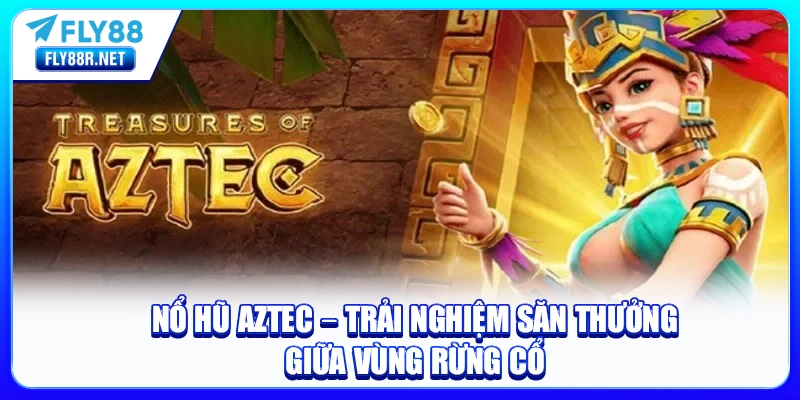 nổ hũ aztec