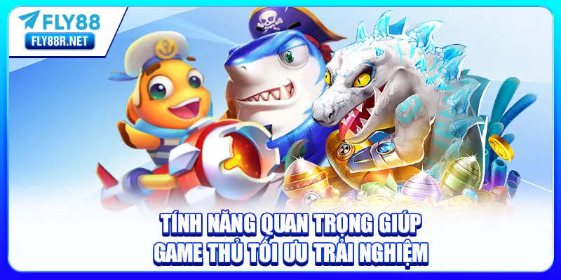 Tính năng quan trọng giúp game thủ tối ưu trải nghiệm