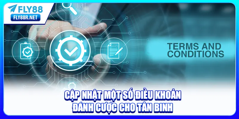 Cập nhật một số điều khoản đánh cược cho tân binh