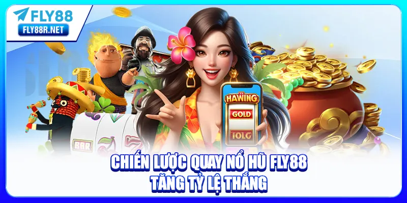 Chiến lược quay Nổ Hũ FLY88 tăng tỷ lệ thắng
