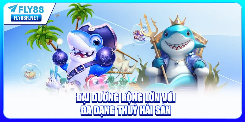 Đại dương rộng lớn với đa dạng thuỷ hải sản