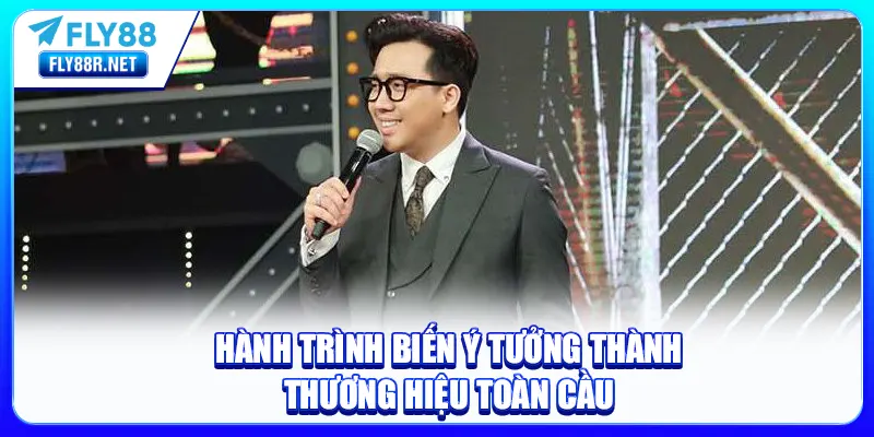 Hành trình biến ý tưởng thành thương hiệu toàn cầu
