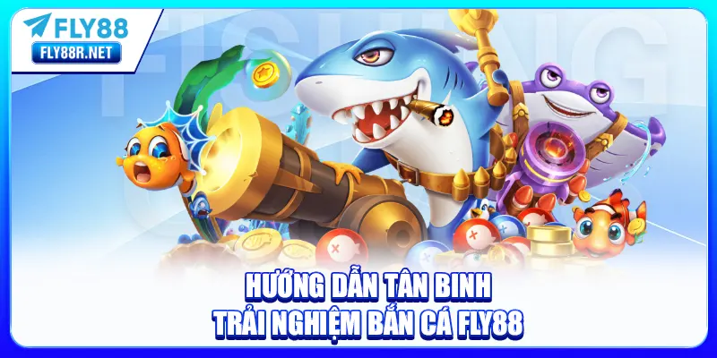 Hướng dẫn tân binh trải nghiệm Bắn Cá FLY88