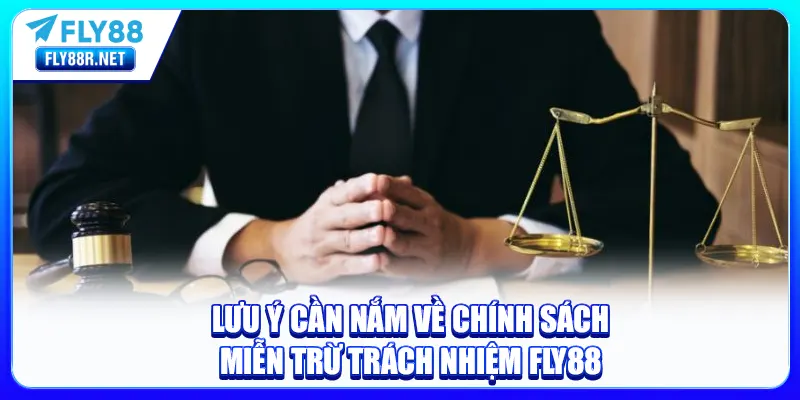 Lưu ý cần nắm về chính sách miễn trừ trách nhiệm FLY88