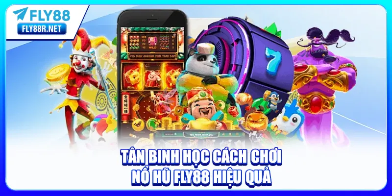 Tân binh học cách chơi Nổ Hũ FLY88 hiệu quả