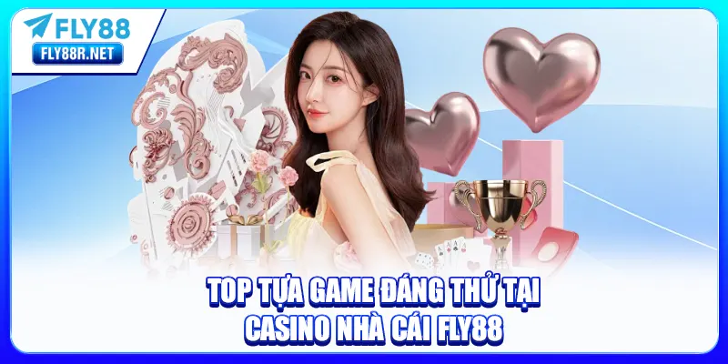 Các tựa game thu hút nhiều hội viên tại casino FLY88